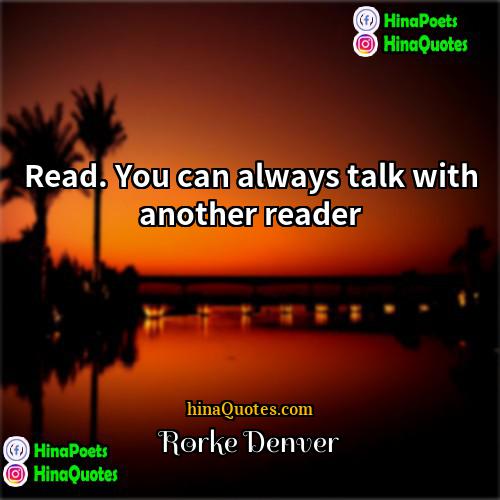 Rorke Denver Quotes | Read. You can always talk with another